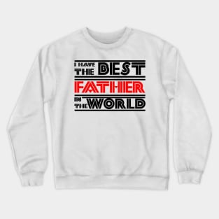 I have the best father in the world Crewneck Sweatshirt